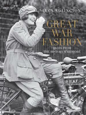 Great War Fashion: Tales from the History Wardrobe by L. J. Adlington, Lucy Adlington