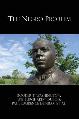The Negro Problem by Booker T. Washington, W.E.B. Du Bois, Paul Laurence Dunbar