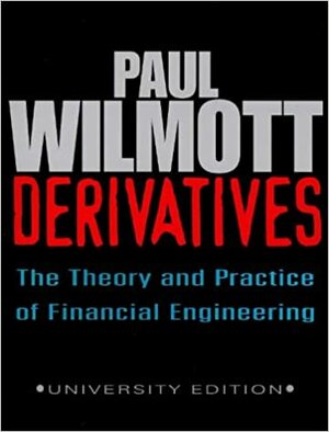 Derivatives: The Theory and Practice of Financial Engineering by Paul Wilmott