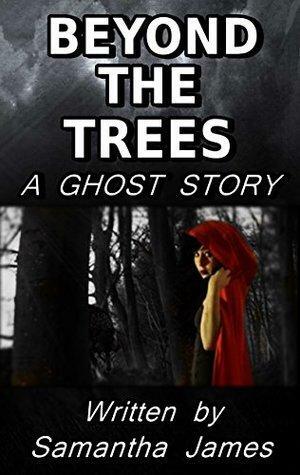 Beyond The Trees - A Ghost Story by Samantha James