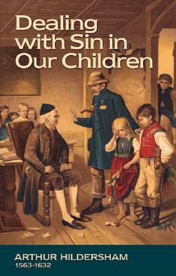 Dealing with Sin in Our Children by Aurthur Hildersham, Arthur Hildersham