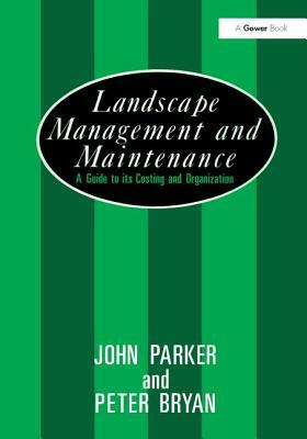 Landscape Management and Maintenance: A Guide to Its Costing and Organization by John Parker, Peter Bryan