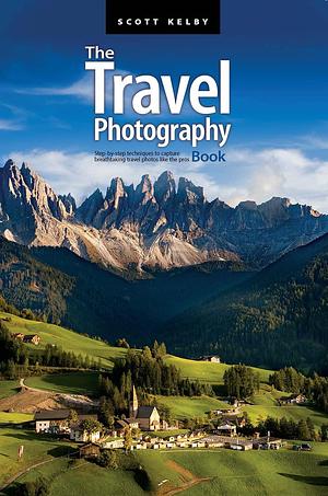 The Travel Photography Book: Step-by-step techniques to capture breathtaking travel photos like the pros by Scott Kelby, Scott Kelby