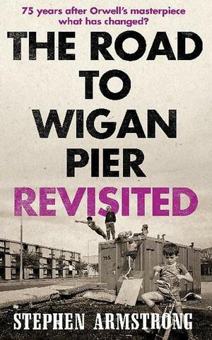 The Road to Wigan Pier Revisited by Stephen Armstrong