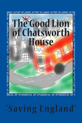 The Good Lion of Chatsworth House: Saving England by Tim Sutton
