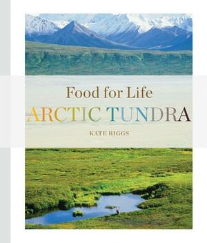 Food for Life: Arctic Tundra by Kate Riggs