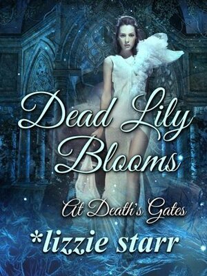 Dead Lily Blooms (At Death's Gates) by Lizzie Starr