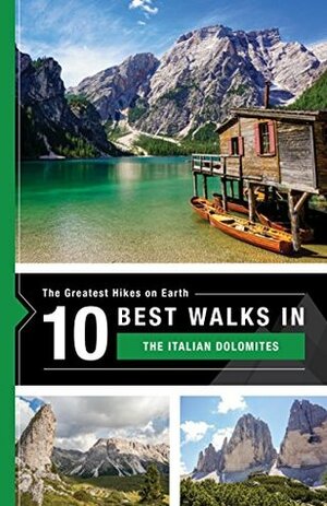 The 10 Best Hikes in The Italian Dolomites: The Greatest Hikes on Earth Series by The Team at 10Adventures, Richard Campbell