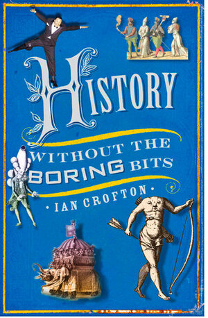 History without the Boring Bits: A Curious Chronology of the World by Ian Crofton