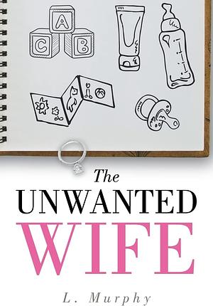 The Unwanted Wife by L. Murphy