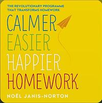 Calmer, Easier, Happier Homework: The Revolutionary Programme That Transforms Homework by Noel Janis-Norton