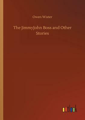 The Jimmyjohn Boss and Other Stories by Owen Wister