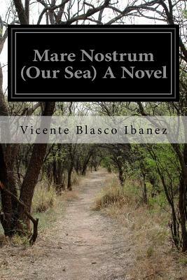Mare Nostrum (Our Sea) A Novel by Vicente Blasco Ibanez