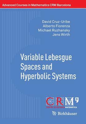 Variable Lebesgue Spaces and Hyperbolic Systems by Michael Ruzhansky, Alberto Fiorenza, David Cruz-Uribe