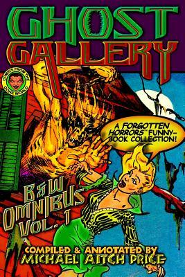 Ghost Gallery: B&W Omnibus Vol. 1: A Forgotten Horrors Funnybook Collection! by Michael Aitch Price