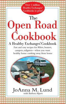 The Open Road Cookbook: Fast and Easy Recipes for Rvers, Boaters, Campers, Tailgater -- When You Want Healthy Home Cooking Away from Home by Joanna M. Lund, Barbara Alpert