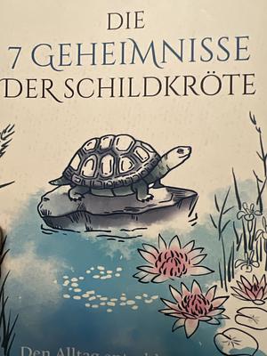 Die 7 Geheimnisse der Schildkröte (vollständig aktualisierte und erweiterte Neuausgabe): Den Alltag entschleunigen, das Leben entdecken by Aljoscha Schwarz, Aljoscha Long, Ronald Schweppe