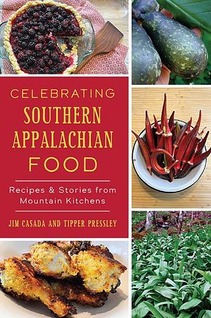 Celebrating Southern Appalachian Food by Jim Casada and Tipper Pressley