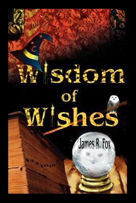 Wisdom of Wishes by James R. Fox