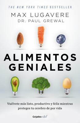 Alimentos Geniales: Vuélvete Más Listo, Productivo Y Feliz Mientras Proteges Tu Cerebro de Por Vida / Genius Foods: Become Smarter, Happier, and More by Max Lugavere