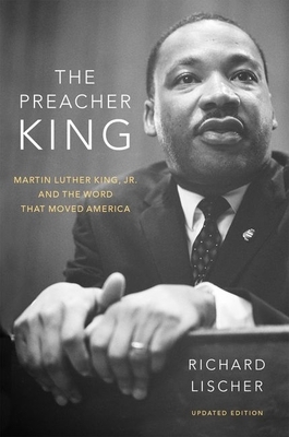 The Preacher King: Martin Luther King, Jr. and the Word That Moved America by Richard Lischer