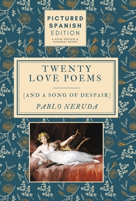 Twenty Love Poems and A Song of Despair: [Pictured Spanish Edition] by Pablo Neruda