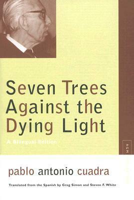 Seven Trees Against the Dying Light: A Bilingual Edition by Greg Simon, Pablo Antonio Cuadra, Steven F. White