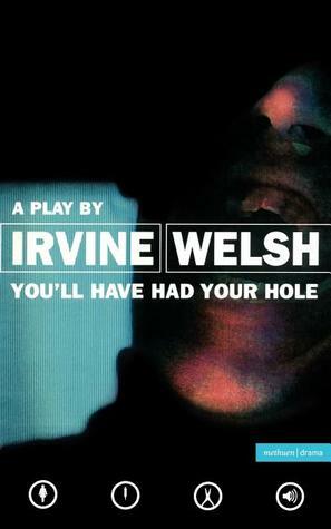 You'll Have Had Your Hole by Irvine Welsh