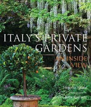 Italy's Private Gardens: An Inside View by Helena Attlee, Alex Ramsay