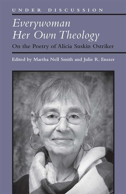 Everywoman Her Own Theology: On the Poetry of Alicia Suskin Ostriker by Martha Nell Smith, Julie R. Enszer