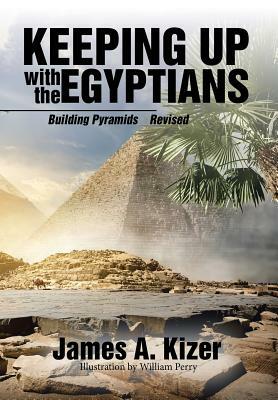 Keeping up with the Egyptians: Building Pyramids by James a. Kizer