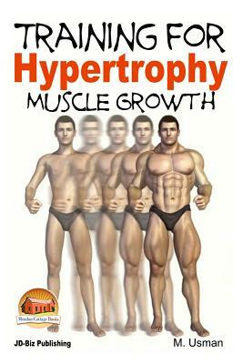 Training for Hypertrophy - Muscle Growth by M. Usman, John Davidson