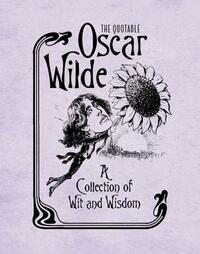 The Quotable Oscar Wilde: A Collection of Wit and Wisdom by 