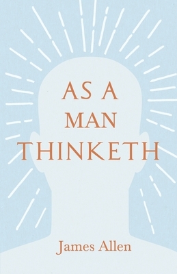 As a Man Thinketh: With an Essay from Within You is the Power by Henry Thomas Hamblin by James Allen