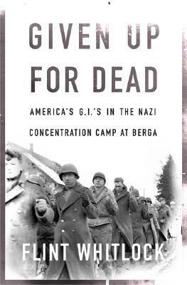 Given Up For Dead: American GI's in the Nazi Concentration Camp at Berga by Flint Whitlock