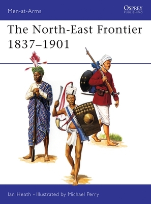 The North-East Frontier 1837-1901 by Ian Heath