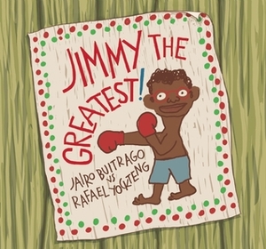 Jimmy the Greatest! by Rafael Yockteng, Elisa Amado, Jairo Buitrago