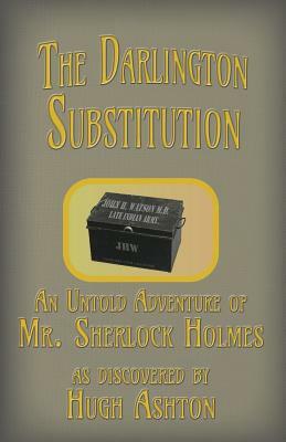 The Darlington Substitution: An Untold Adventure of Sherlock Holmes by Hugh Ashton