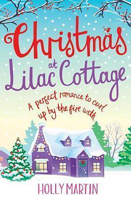 Christmas at Lilac Cottage: A perfect romance to curl up by the fire with by Holly Martin, Holly Martin