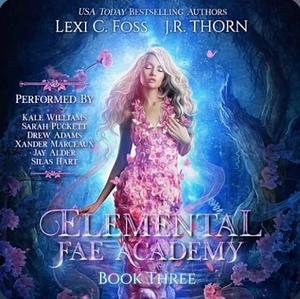 Elemental Fae Academy: Book Three by J.R. Thorn, Lexi C. Foss