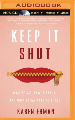 Keep It Shut: What to Say, How to Say It, and When to Say Nothing at All by Karen Ehman