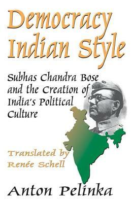Democracy Indian Style: Subhas Chandra Bose and the Creation of India's Political Culture by Anton Pelinka