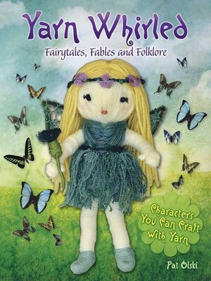 Yarn Whirled: Fairy Tales, Fables and Folklore: Characters You Can Craft With Yarn by Pat Olski