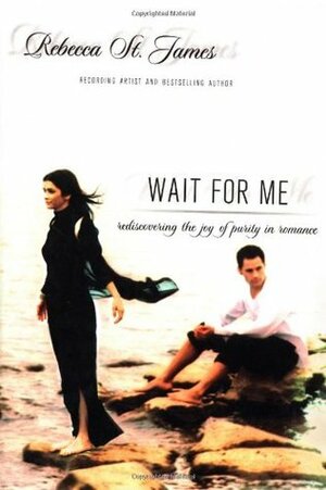 Wait for Me: Rediscovering the Joy of Purity in Romance by Rebecca St. James, Dale Reeves