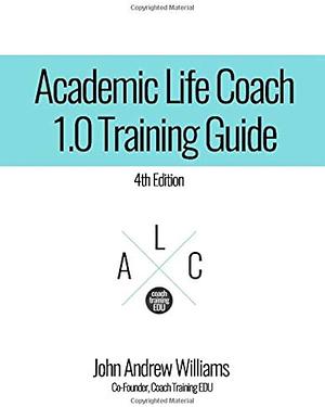 Academic Life Coach 1. 0 Training Guide by John Williams
