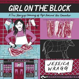 Girl on the Block: A True Story of Coming of Age Behind the Counter by Jessica Wragg