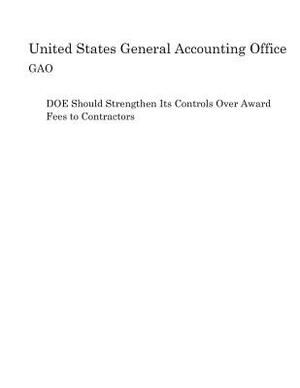 Doe Should Strengthen Its Controls Over Award Fees to Contractors by United States General Accounting of Gao