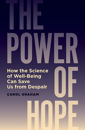 The Power of Hope: How the Science of Well-Being Can Save Us from Despair by Carol Graham