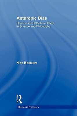 Anthropic Bias: Observation Selection Effects in Science and Philosophy by Nick Bostrom
