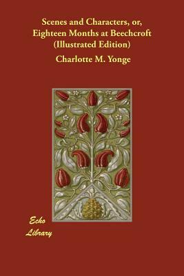 Scenes and Characters, or, Eighteen Months at Beechcroft (Illustrated Edition) by Charlotte Mary Yonge